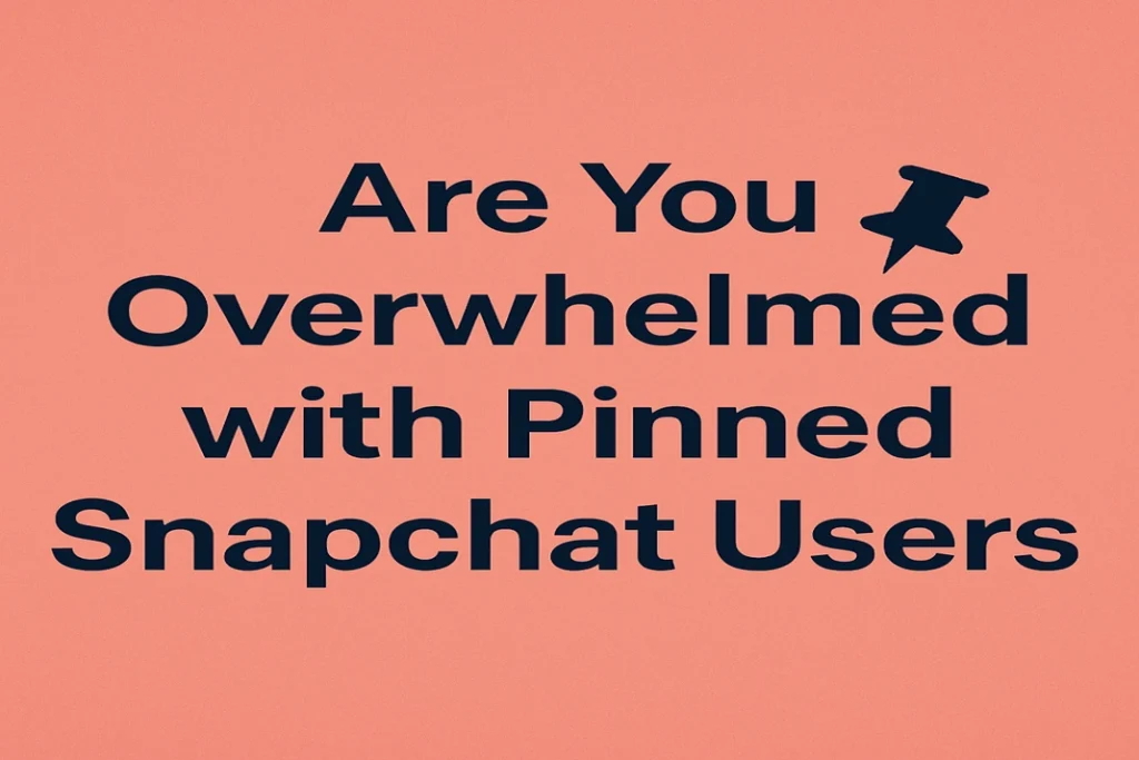 Are You Overwhelmed with Pinned Snapchat Users Are You Overwhelmed with Pinned Snapchat Users